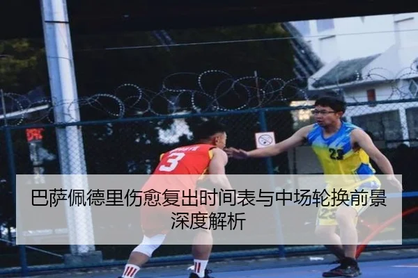 巴萨佩德里伤愈复出时间表与中场轮换前景深度解析